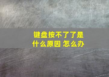 键盘按不了了是什么原因 怎么办